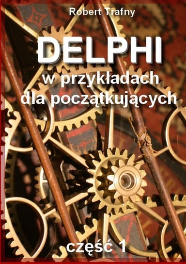 Delphi w przykładach dla początkujących. Część 1 Trafny Robert