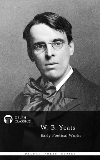 Delphi Works of W. B. Yeats (Illustrated) W. B. Yeats