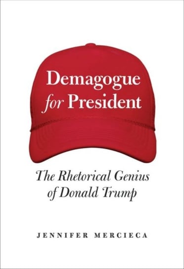 Demagogue for President: The Rhetorical Genius of Donald Trump Jennifer R. Mercieca