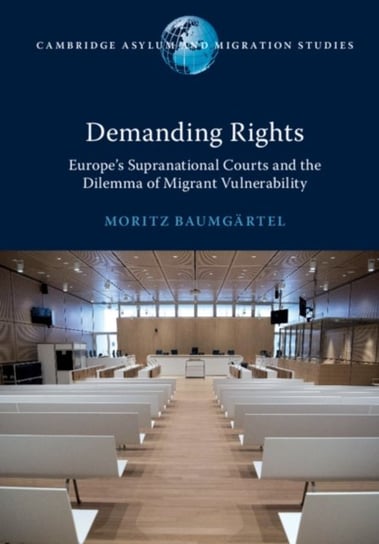Demanding Rights. Europes Supranational Courts and the Dilemma of Migrant Vulnerability Moritz Baumgartel