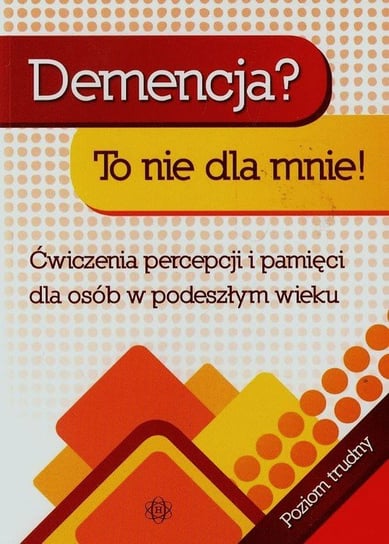 Demencja? To nie dla mnie! Ćwiczenia percepcji i pamięci dla osób w podeszłym wieku Hinz Magdalena