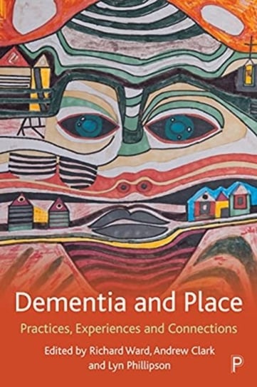 Dementia and Place. Practices, Experiences and Connections Opracowanie zbiorowe