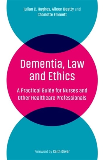 Dementia, Law and Ethics: A Practical Guide for Nurses and Other Healthcare Professionals Opracowanie zbiorowe