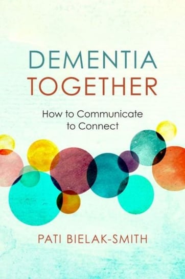 Dementia Together: How to Communicate to Connect Pati Bielak-Smith