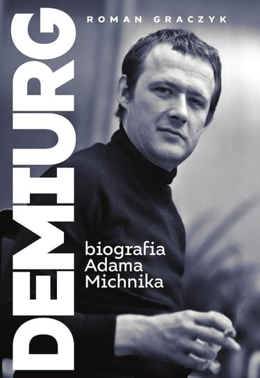 Demiurg. Biografia Adama Michnika Graczyk Roman