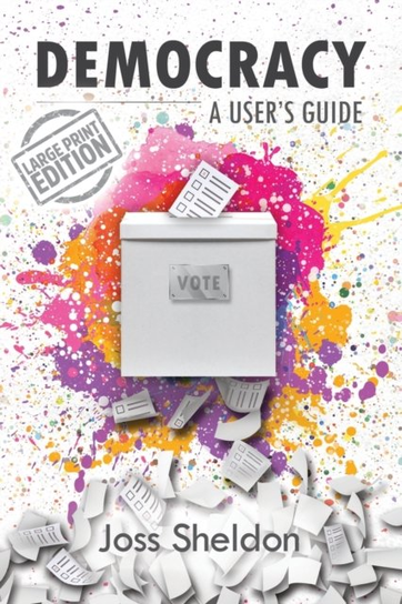 Democracy. A Users Guide Joss Sheldon