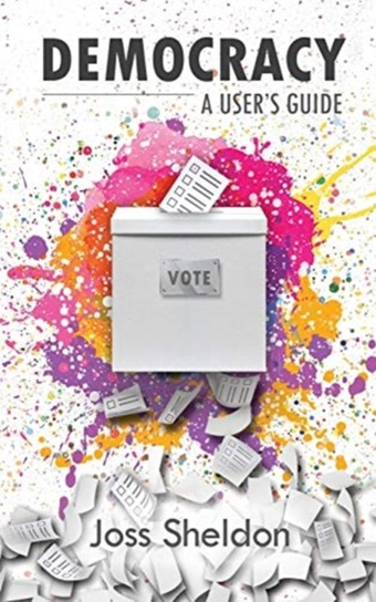 Democracy. A Users Guide Joss Sheldon