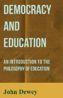 Democracy and Education - An Introduction to the Philosophy of Education Dewey John