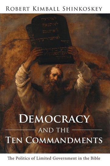 Democracy and the Ten Commandments Shinkoskey Robert Kimball