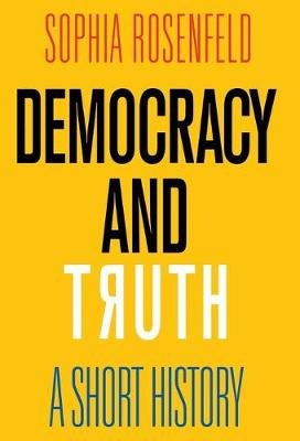 Democracy and Truth: A Short History Rosenfeld Sophia