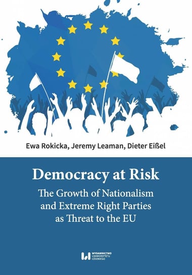 Democracy at Risk. The Growth of Nationalism and Extreme Right Parties as Threat to the EU Rokicka Ewa, Leaman Jeremy, Eißel Dieter