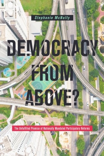 Democracy from Above?: The Unfulfilled Promise of Nationally Mandated Participatory Reforms Mcnulty Stephanie L.