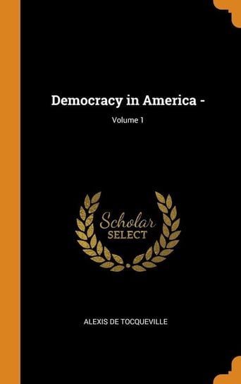 Democracy in America -; Volume 1 De Tocqueville Alexis