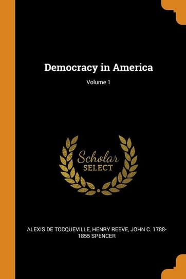 Democracy in America; Volume 1 Tocqueville Alexis De