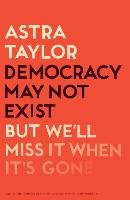Democracy May Not Exist, But We'll Miss It When It's Gone Taylor Astra