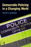 Democratic Policing in a Changing World Manning Peter K.