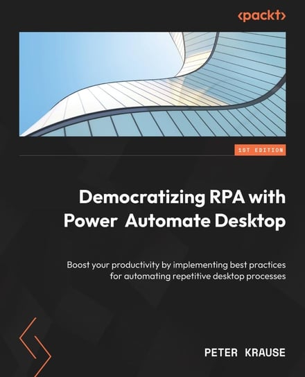 Democratizing RPA with Power Automate Desktop Krause Peter