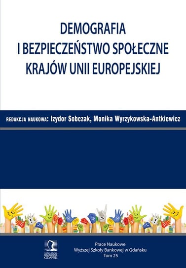 Demografia i bezpieczeństwo społeczne krajów Unii Europejskiej. Tom 25 Sobczak Izydor, Wyrzykowska-Antkiewicz Monika