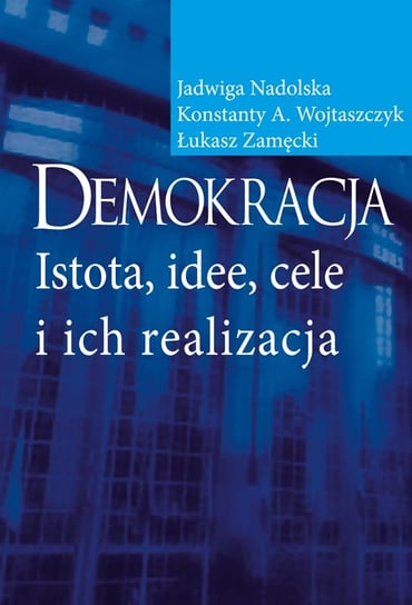 Demokracja. Istota, idee, cele i ich realizacja Opracowanie zbiorowe