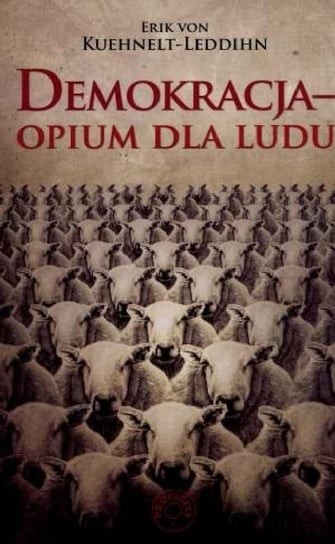 Demokracja. Opium dla ludu Von Kuehnelt-Leddihn Erik