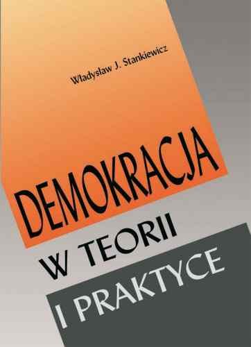 Demokracja w Teorii i Praktyce Stankiewicz Władysław J.