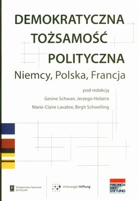 Demokratyczna Tożsamość Polityczna. Niemcy, Polska, Francja Opracowanie zbiorowe