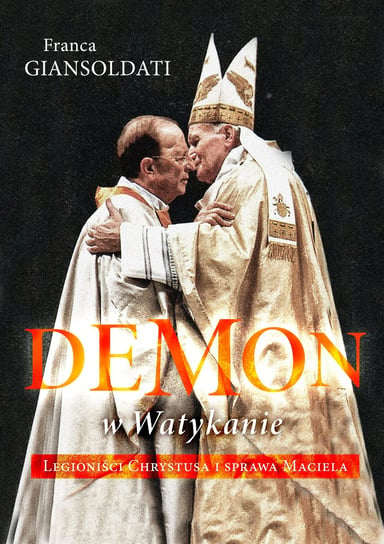 Demon w Watykanie. Legioniści Chrystusa i sprawa Maciela Giansoldati Franca