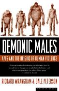 Demonic Males: Apes and the Origins of Human Violence Peterson Dale, Wrangham Richard