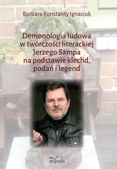 Demonologia ludowa w twórczości literackiej Jerzego Sampa na podstawie klechd, podań i legend Konstatny Ignaciuk Barbara