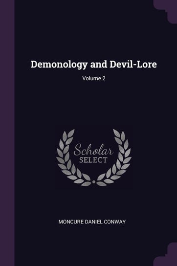 Demonology and Devil-Lore; Volume 2 Moncure Daniel Conway