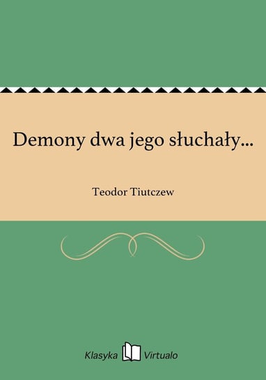 Demony dwa jego słuchały... Tiutczew Teodor