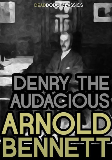 Denry the Audacious Arnold Bennett