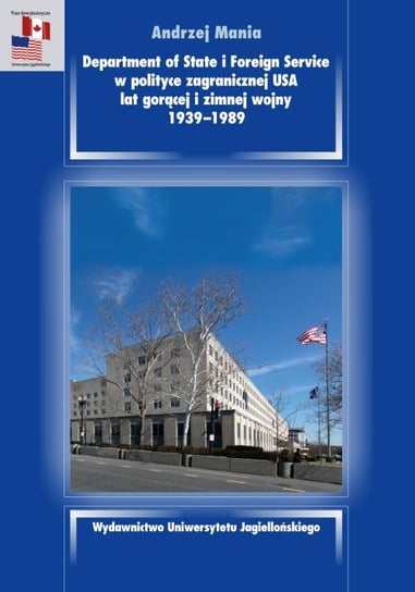 Department of State i Foreign Service w polityce zagranicznej USA lat gorącej i zimnej wojny 1939-1989 Mania Andrzej
