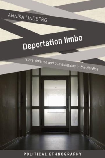 Deportation Limbo: State Violence and Contestations in the Nordics Manchester University Press