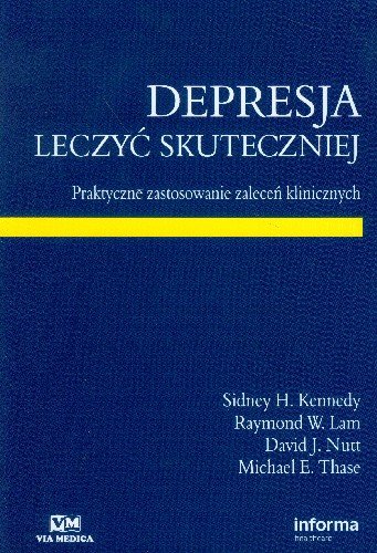 Depresja Leczyć Skuteczniej Praktyczne Zastosowanie Zaleceń Klinicznych Kennedy Sidney H., Lam Raymond W., Nutt David J.