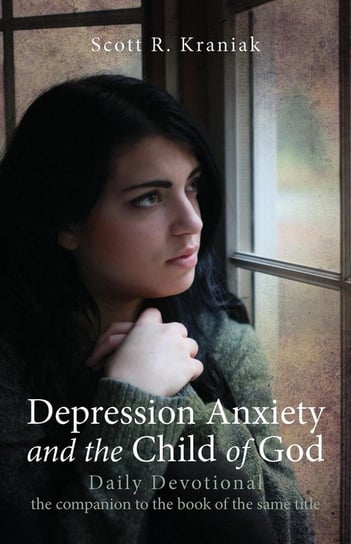 Depression Anxiety and the Child of God - Daily Devotional Kraniak Scott
