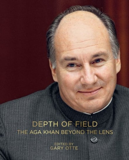 Depth of Field: The Aga Khan Beyond the Lens Gary Otte