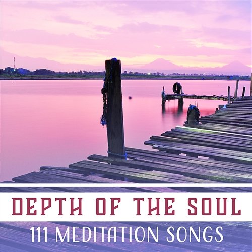 Depth of the Soul – 111 Meditation Songs, Healing Power, Celestial Ambient, Harmony Balance, Serenity Music, Yoga Exercises, Divine Energy Various Artists