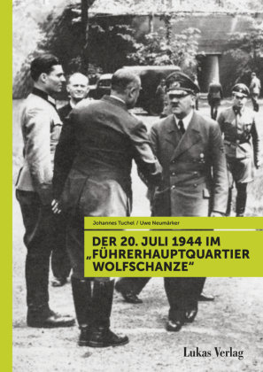 Der 20. Juli 1944 im "Führerhauptquartier Wolfschanze" Lukas Verlag