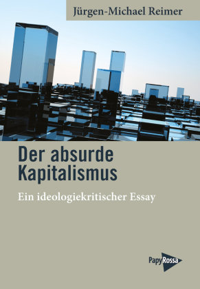 Der absurde Kapitalismus PapyRossa Verlagsges.