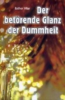 Der betörende Glanz der Dummheit Vilar Esther