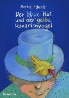 Der blaue Hut und der gelbe Kanarienvogel Ebbertz Martin