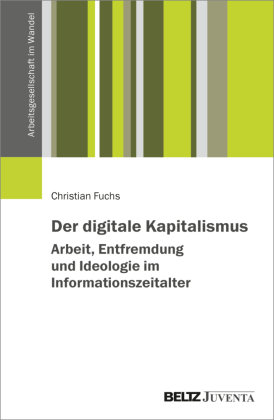 Der digitale Kapitalismus. Arbeit, Entfremdung und Ideologie im Informationszeitalter Beltz Juventa