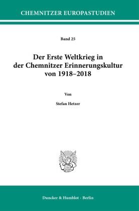 Der Erste Weltkrieg in der Chemnitzer Erinnerungskultur von 1918-2018. Duncker & Humblot