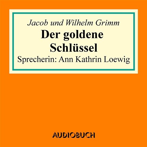 Der goldene Schlüssel Jacob Grimm, Wilhelm Grimm
