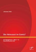 Der Holocaust im Comic? Art Spiegelmans "Maus" im Geschichtsunterricht Kolb Johannes