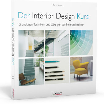 Der Interior Design Kurs Grundlagen, Techniken und Übungen zur Innenarchitektur. Stiebner
