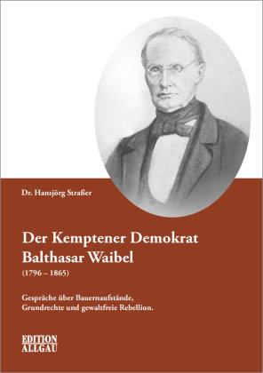 Der Kemptener Demokrat Balthasar Waibel (1796-1865) Hephaistos/Edition Allgäu