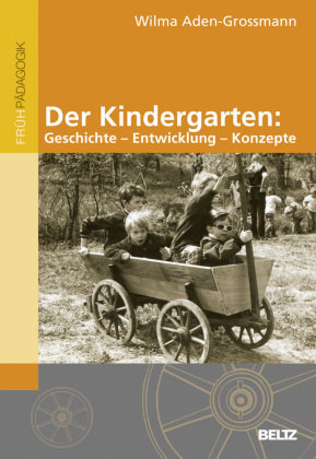 Der Kindergarten: Geschichte - Entwicklung - Konzepte Aden-Grossmann Wilma
