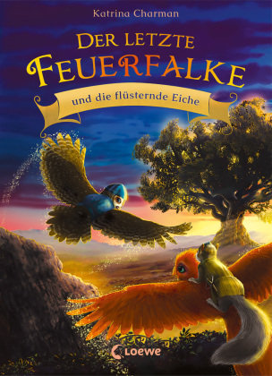 Der letzte Feuerfalke und die flüsternde Eiche (Band 3) Loewe Verlag